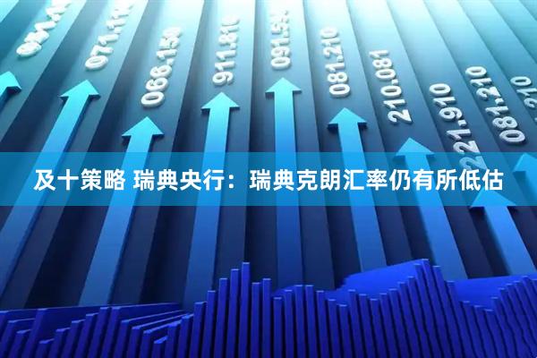 及十策略 瑞典央行：瑞典克朗汇率仍有所低估